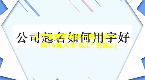 八字命理密诀胡一呜「胡一鸣16集八字 🐳 讲座2」